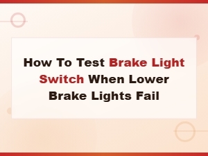 How to Test Brake Light Switch When Lower Brake Lights Fail