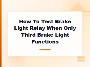 How to Test Brake Light Relay When Only Third Brake Light Functions