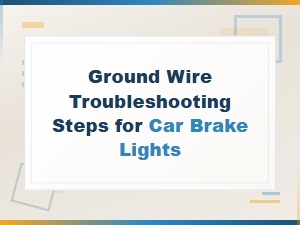 How to Troubleshoot Ground Wire Faults in Car Brake Lights