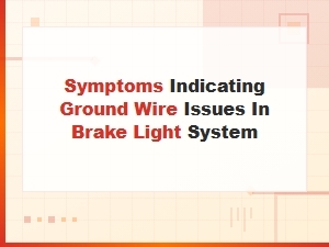 Common Symptoms of Ground Wire Problems in Brake Light Systems