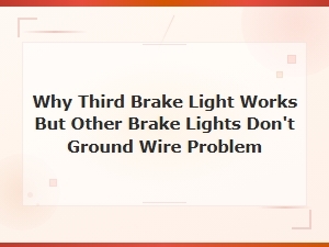 Third Brake Light Works but Other Brake Lights Don't? Fix the Ground Wire