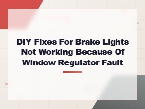 Diy Fixes for Brake Lights Not Working Because of Window Regulator Fault
