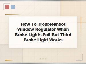 How to Troubleshoot Window Regulator When Brake Lights Fail but Third Brake Light Works