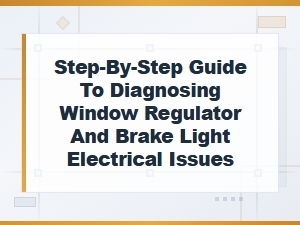 Step-By-Step Guide to Diagnosing Window Regulator and Brake Light Electrical Issues