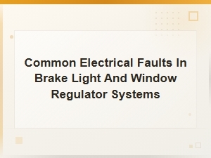 Common Electrical Faults in Brake Light and Window Regulator Wiring Harnesses