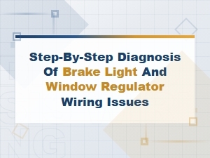 Step-By-Step Brake Light and Window Regulator Wiring Diagnosis Guide